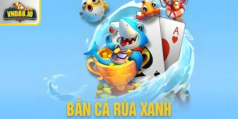 Bắn Cá Rùa Xanh – Săn Thưởng Cực Đỉnh Tại Nhà Cái Uy Tín 3 Bắn Cá Rùa Xanh và chiến thuật bắn hay thắng đậm