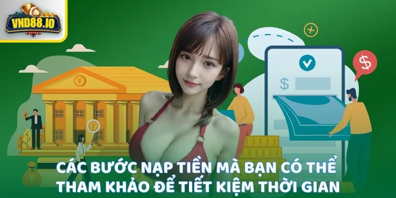 Nạp Tiền Vnd88 - Hướng Dẫn Chi Tiết Giao Dịch Dễ Dàng 1 Các bước nạp tiền mà bạn có thể tham khảo để tiết kiệm thời gian