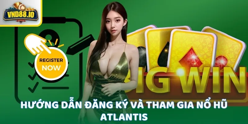 Nổ Hũ Atlantis Khám Phá 5 Bí Mật Giúp Bạn Thắng Lớn 3 Hướng dẫn đăng ký và tham gia Nổ Hũ Atlantis