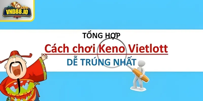 Keno – Bí Kíp Chơi Dễ Thắng Cho Người Mới Tại VND88 3 Mẹo chơi Keno 100% chiến thắng