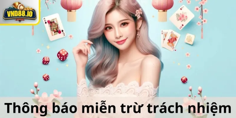 Miễn Trừ Trách Nhiệm - Thông Tin Quan Trọng Cần Biết 2 Miễn trừ trách nhiệm ở cổng game với những điều khoản cụ thể