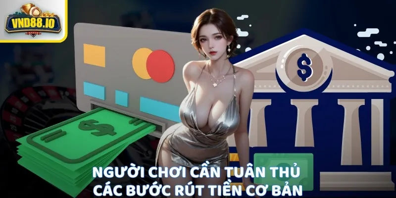 Rút Tiền Vnd88 - Giao Dịch An Toàn Nhiều Sự Lựa Chọn 1 Người chơi cần tuân thủ các bước rút tiền cơ bản