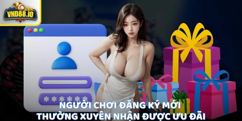 Khuyến Mãi Vnd88 - Ưu Đãi Đặc Biệt Cho Người Chơi 1 Người chơi đăng ký mới thường xuyên nhận được ưu đãi