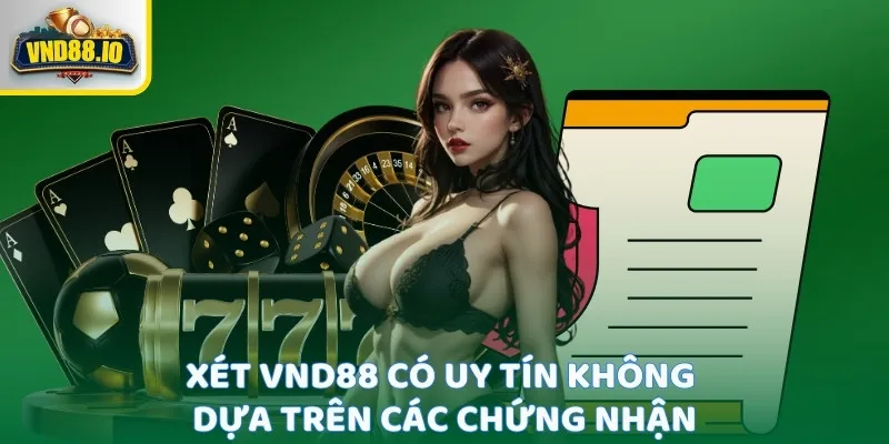 Xét Vnd88 có uy tín không dựa trên các chứng nhận 